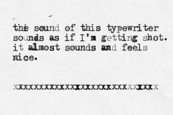 thi e sound of this typewriter sounds as if I'm getting shot. it almost sounds and feels nice. xxxxxxxxxxxxxxxxxxxxxxxxxxxx 