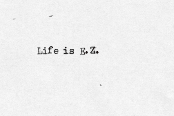 Life is E.Z.