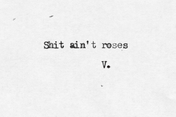 Shit ain't roses V.