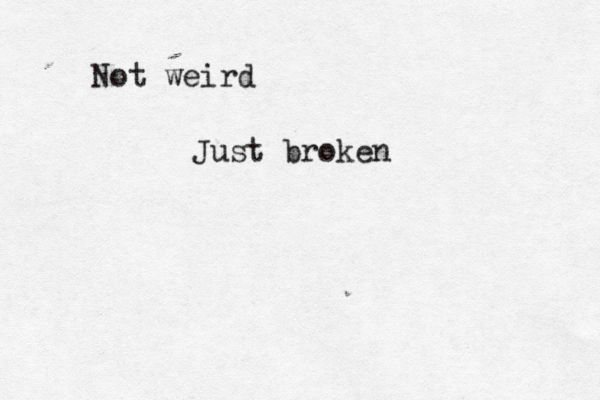 Not weird Just broken 
