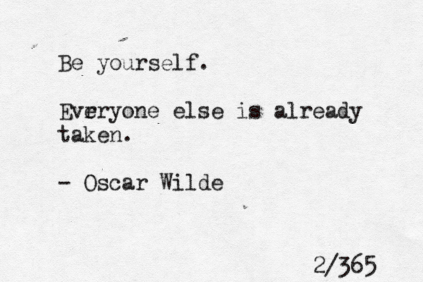 Be yourself. Evrr e yone else is already taken. - Oscar Wilde 2/365 