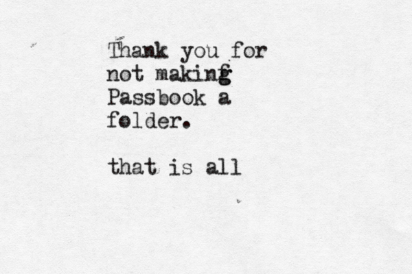 Thank you for not makinf g g Passbook a folder. that is all