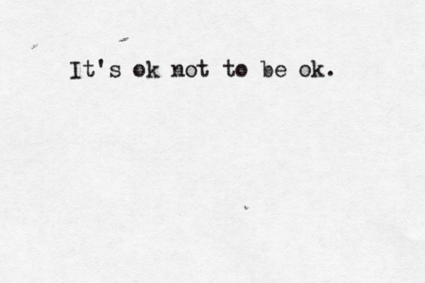 It's ok not to be ok. 
