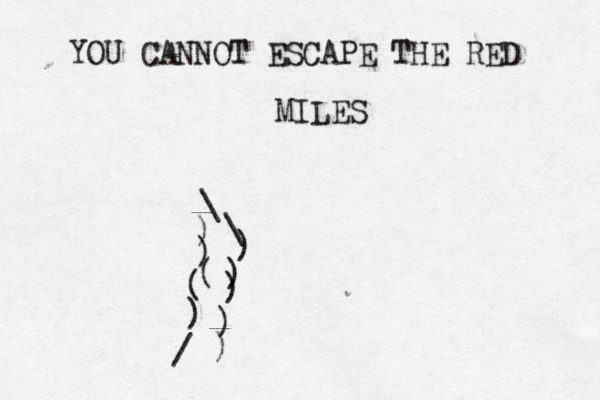 YOU CANNOT ESCAPE THE RED MILES / ) ( ( ) ) ^ ^ \ \ ) ) ) ) ) 