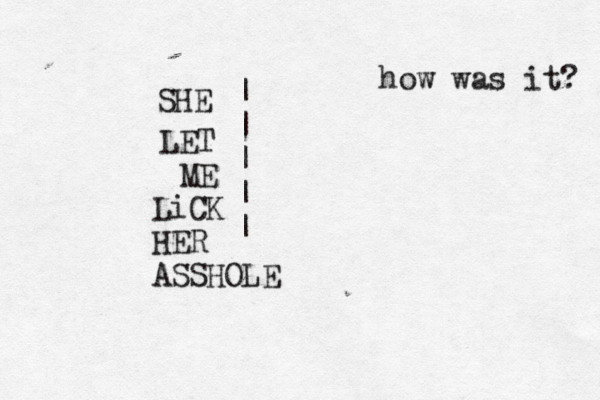 SHE LET ME LiCK HER ASSHOLE | | | | | how was it? 