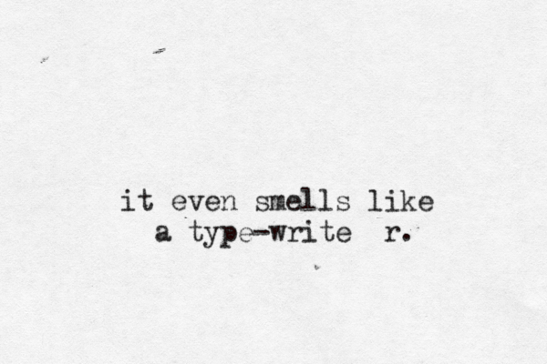 it even smells like a type-write r. 