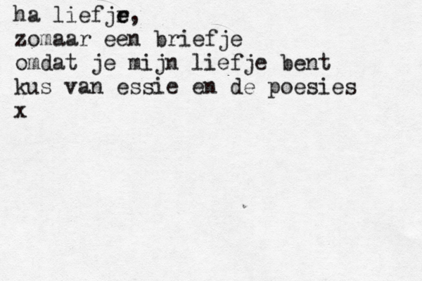 ha liefjr e e, zomaar een briefje omdat je mijn liefje bent kus van essie en de poesies x