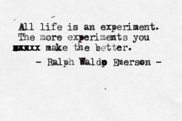 All life is an experiment. The mo All life is an experiment. The more experiments you man xxxx c xxxx cxxxx x make the better. - Ralph Waldp o o o Emerson - 