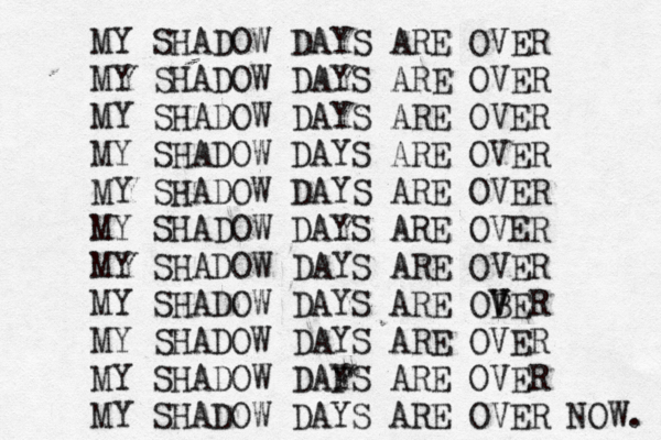 MY SHADOW DAYS ARE OVER MY SHADOW DAYS ARE OVER MY SHADOW DAYS ARE OVER MY SHADOW DAYS ARE OVER MY SHADOW DAYS ARE OVER MY SHADOW DAYS ARE OVER MY SHADOW DAYS ARE OVER MY SHADOW DAYS ARE OB VER V MY SHADOW DAYS ARE OVER MY SHADOW DAF YS ARE OVER MY SHADOW DAYS ARE OVER NOW. 