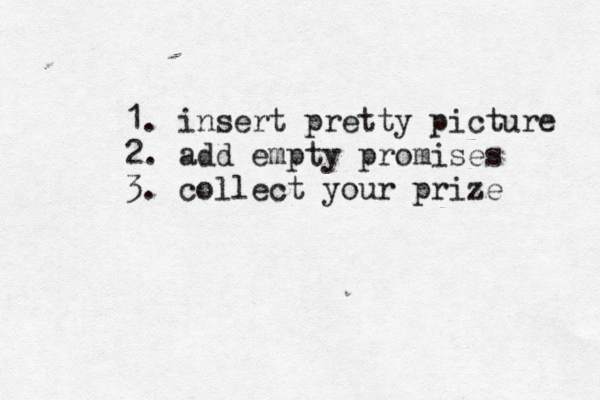 1. insert pretty picture 2. add empty promises 3. collect your prize 