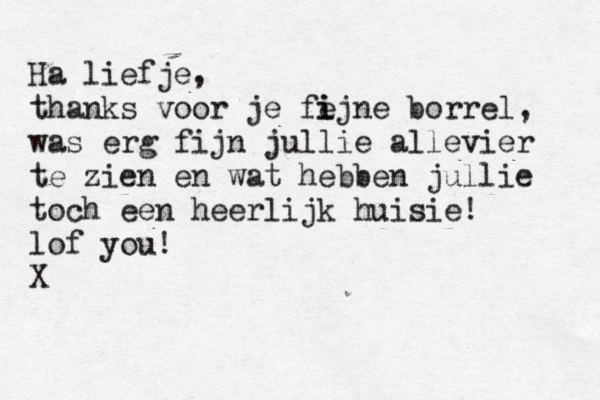 Ha liefje, thanks voor je fe i ijne borrel, was erg fijn jullie allevier te zien en wat hebben jullie toch een heerlijk huisie! lof you! X