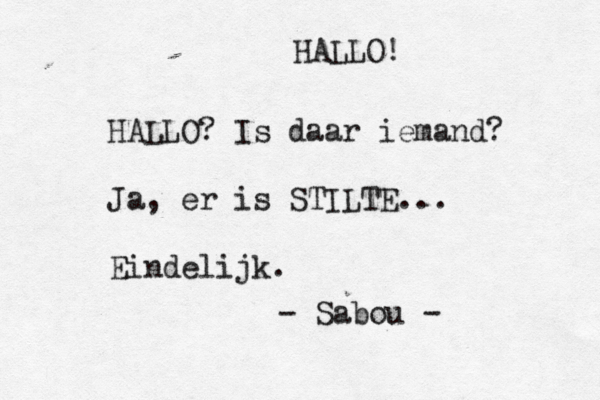 HALLO! HALLO? Is daar iemand? Ja, er is STILTE... Eindelijk. - Sabou - 