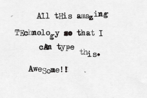 All tHis ama z ing TEchnolo g y so that I cAn type th is Awe So me!! . 