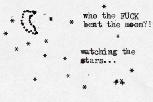 . . . . . . . . . . . .. . . . . . . . . . . . . . . . . . . . .. * * * * * * * * * + *+ * * * * watching the stars... * * * who the FUCK bent the moon?! 