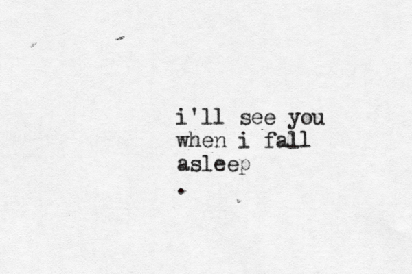i'll see you when i fall as leep . 