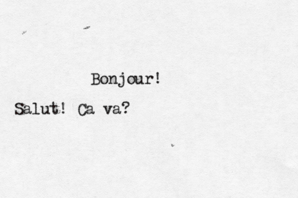Bonjour! Salut! Ca va?