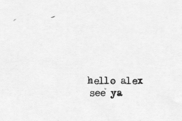 hello alex see ya