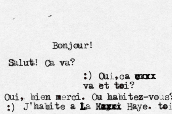 Bonjour! Salut! Ca va? :) Oui, Ć ç ca c vvv cxxx cxxx va et toi? Oui, bien merci. Ou habitez-vous? :) J'habite a l L La Hayei x x c x c xxxx Haye. toi 