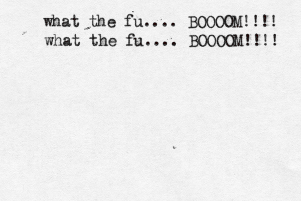 what the fu .... BOOOOM!!!! what the fu.... BOOOOM!!!! 