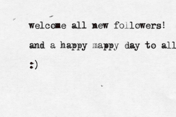 welcome all new followers! and a happy mappy day to all :)