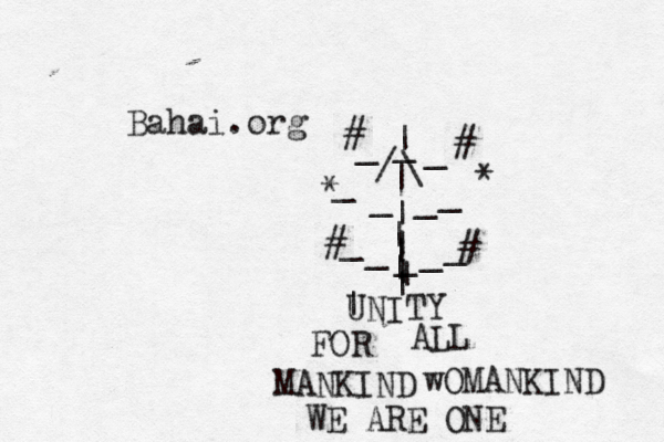 Bahai.org / \ _ _ > * * | | | | | _ _ _ _ _ _ _ _ _ _ | | | | | • • € £<|~~ # # # # UNITY FOR ALL MANKIND < wOMANKIND WE ARE ONE