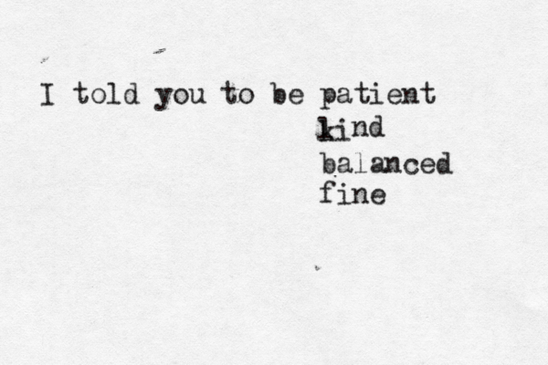 I told you to be patient li k nd balanced fine 