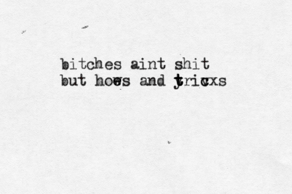 bitches aint shit but hows e e and yr t t t iv c cxs 