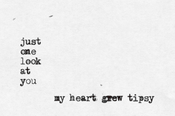 just one look at you my heart grew tipsy 