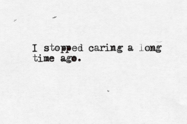 I stopped caring a long time ago.