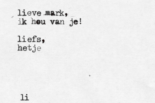 li lieve mark, ik hou van je! liefs, hetje