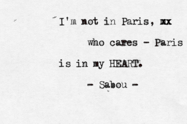 I'm not in Paris, m xx xx who cares - Paris is in my HEART. - Sabou - 