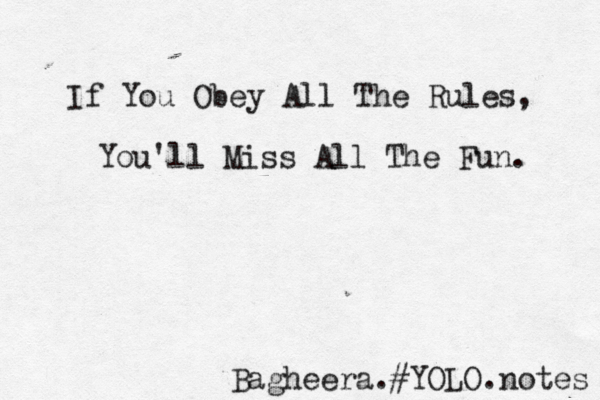 If You Obey All The Rules, You'll Miss All The Fun. Bagheera.#YOLO.notes 