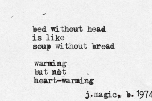 bed without head is like soup without bread warming but ni ot heart-warming j.magic, b.1974 4 