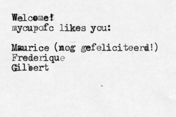 Welcome! mycupofc likes you: Maurice (nog gefeliciteerd!) Frederique Gilbert 