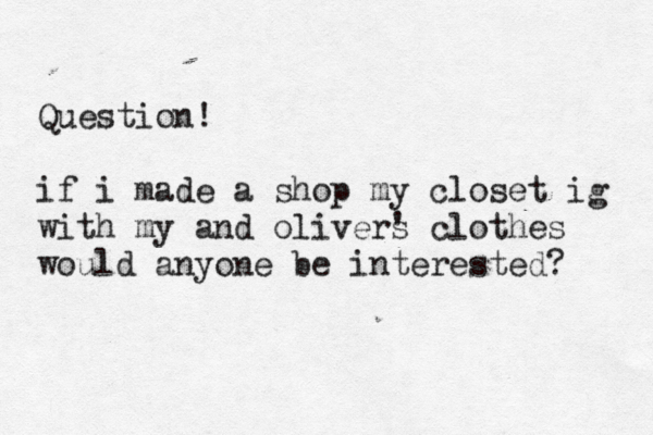 Question! if i made a shop my closet ig with my and olivers ' clothes would anyone be interested? 