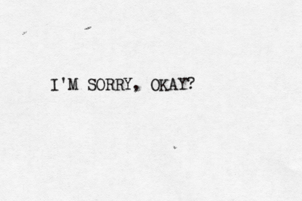 I'M SORRY, OKAY?