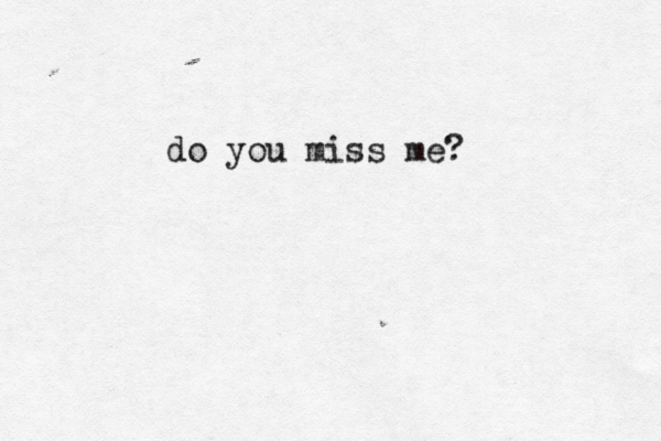 do you miss me?