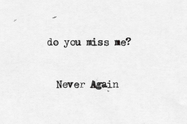 do you miss me? Never Again