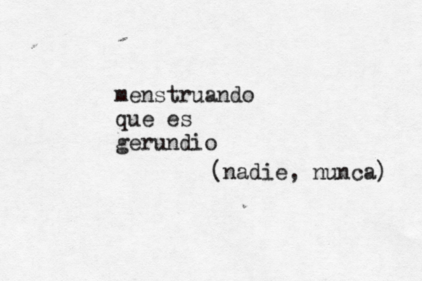 menstruando que es gerundio (nadie, nunca) 
