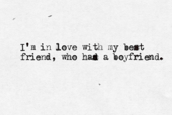 I'm in love with my best friend, who had s a boyfriend. 