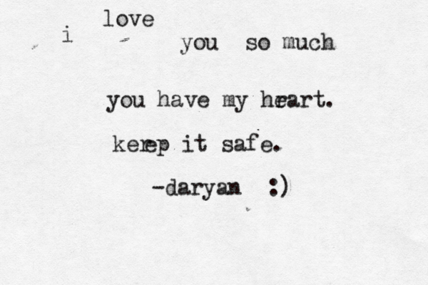 i love you so much you have my hr eart. ker ep it safe. -daryan << :) 