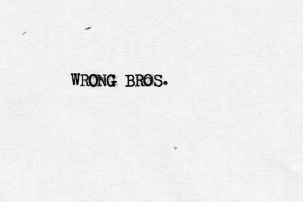 WRONG BROS. WROnG BRoS 