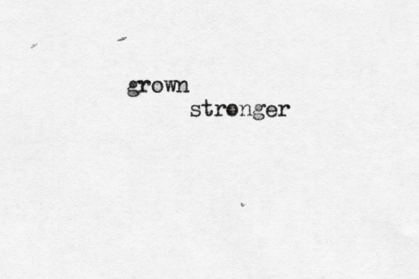 grown stronger 