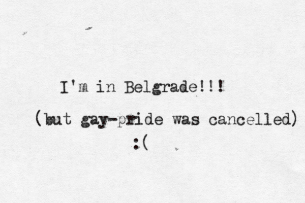 I'm in Belgrade!!! (but gay-pride was cancelled) :( 