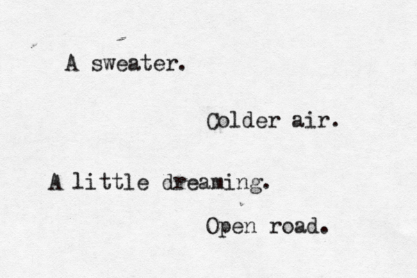 A sweater. Colder air. A little dreaming. Open road. 