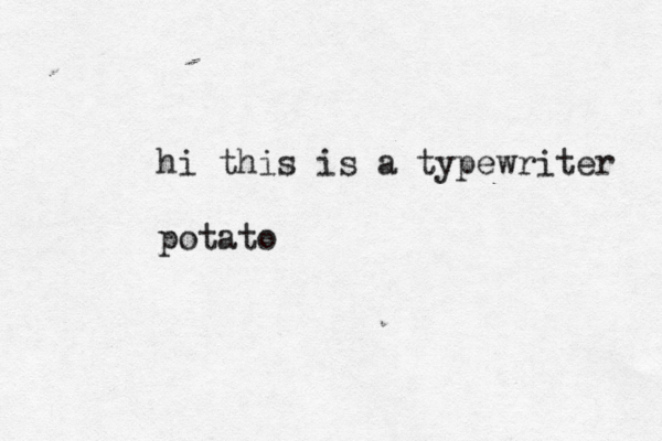 hi this is a typewriter potato 