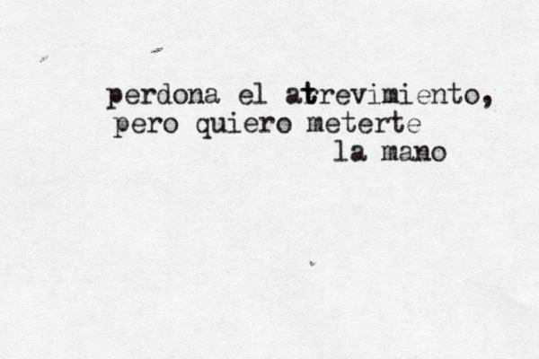 perdona el arr t t evimiento, pero quiero meterte la mano 
