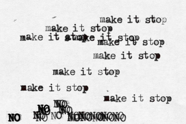 make it stop make it stop make it stop m ake it atop s make it stop make it stop make it stop make it stop make it stop NO NO NO O NO NO NO NO B NO NO NO NO NO NO NO NONONONO NONONONONO NO NO NO NO O