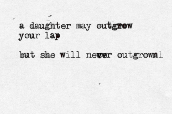 a daughter may outgrow your lap but she will nec vv ver outgrownl 