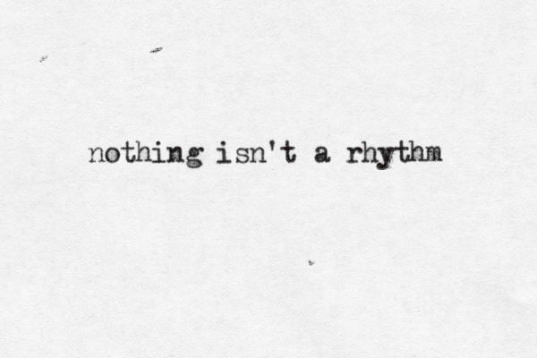 nothing isn't a rhythm